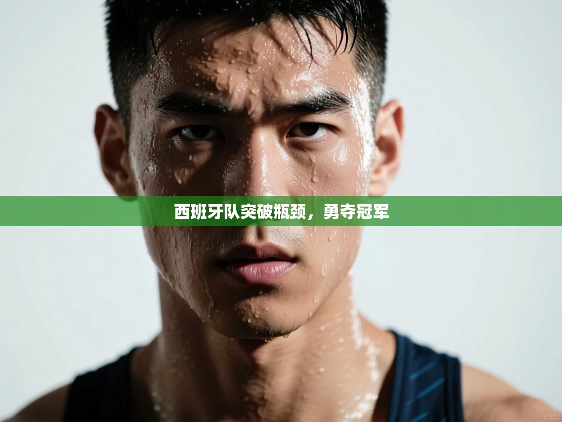 西班牙队突破瓶颈,勇夺冠军 第2张