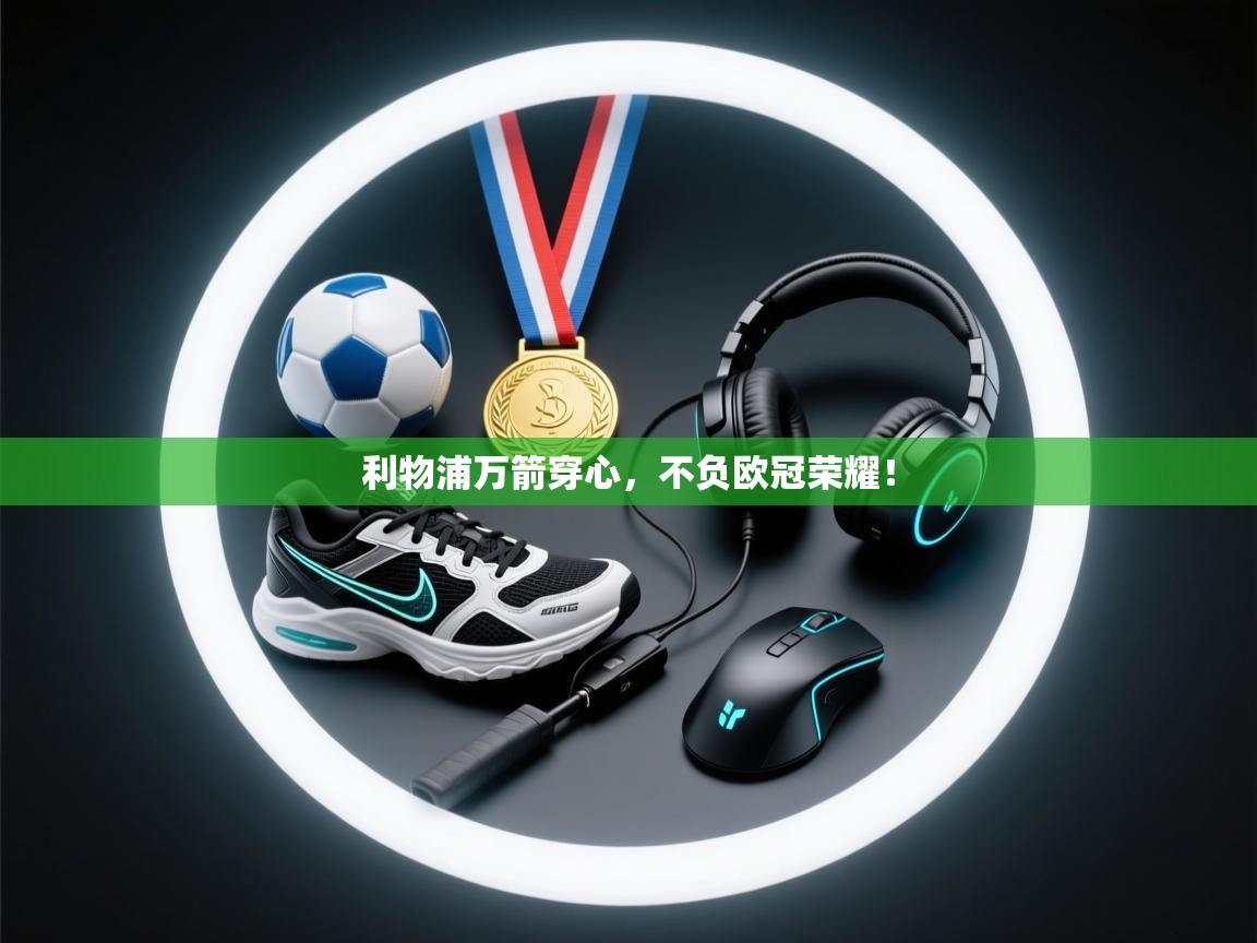 利物浦万箭穿心，不负欧冠荣耀！  第2张