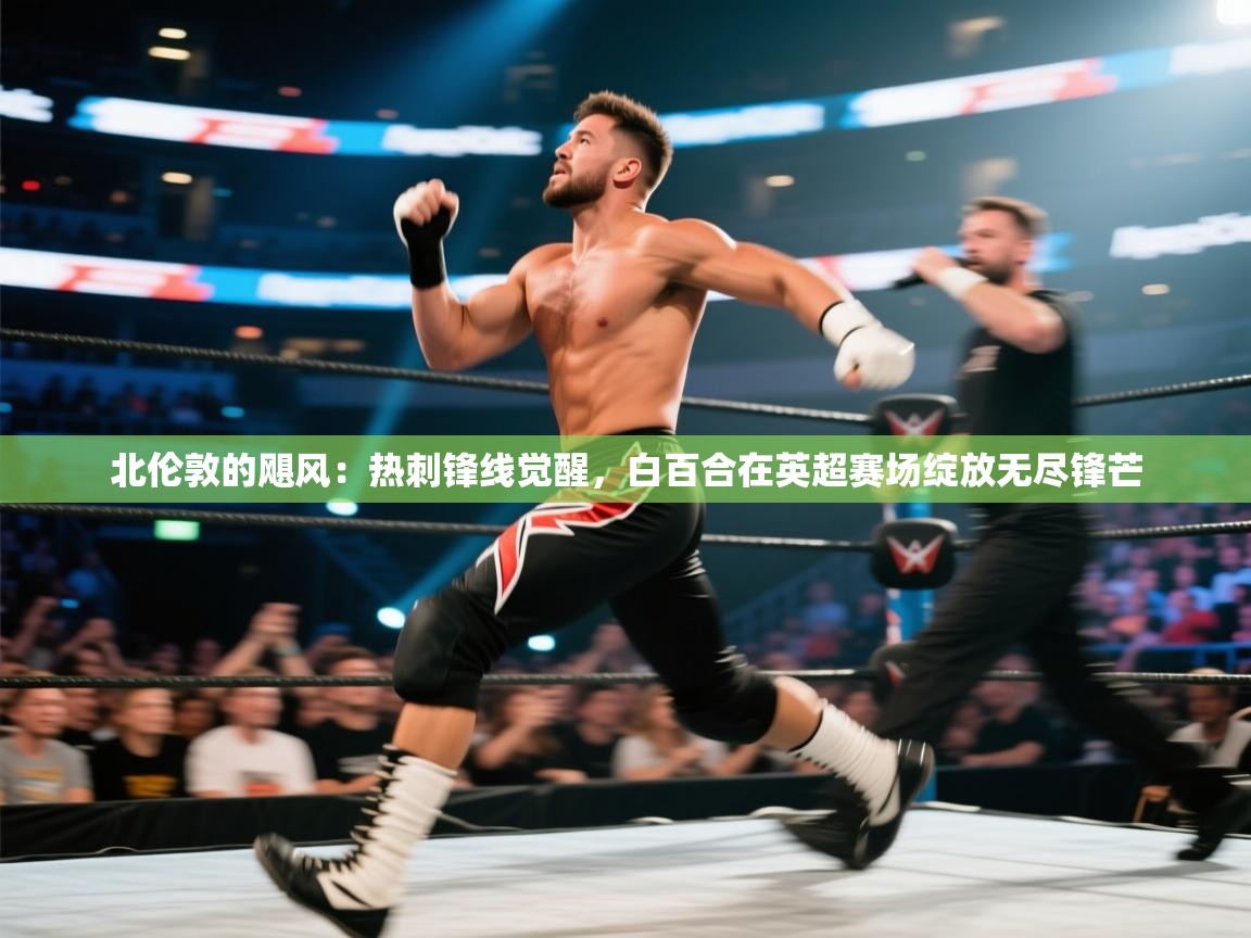 北伦敦的飓风：热刺锋线觉醒，白百合在英超赛场绽放无尽锋芒  第2张